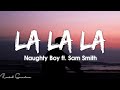 Naughty Boy - La la la ft. Sam Smith (Lyrics)