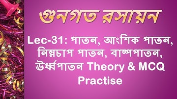 Lec 31: গুনগত রসায়ন [পাতন, আংশিক পাতন, নিম্নচাপ পাতন, বাষ্পপাতন, ঊর্ধ্বপাতন Theory & MCQ Practise]