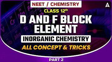 D AND F BLOCK ELEMENT CLASS 12 | INORGANIC CHEMISTRY FOR NEET 2024 | ALL CONCEPT & TRICKS SANKALP
