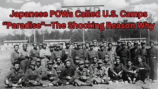 Japanese POWs Called U.S. Camps 'Paradise'  The Shocking Reason Why Will Blow Your Mind | WW2 Story