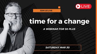 Time For a Change  A Webinar for those over the age of 50.