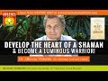 🌟DR ALBERTO VILLOLDO: How to Develop The Heart of The Shaman & Become a Luminous Warrior!