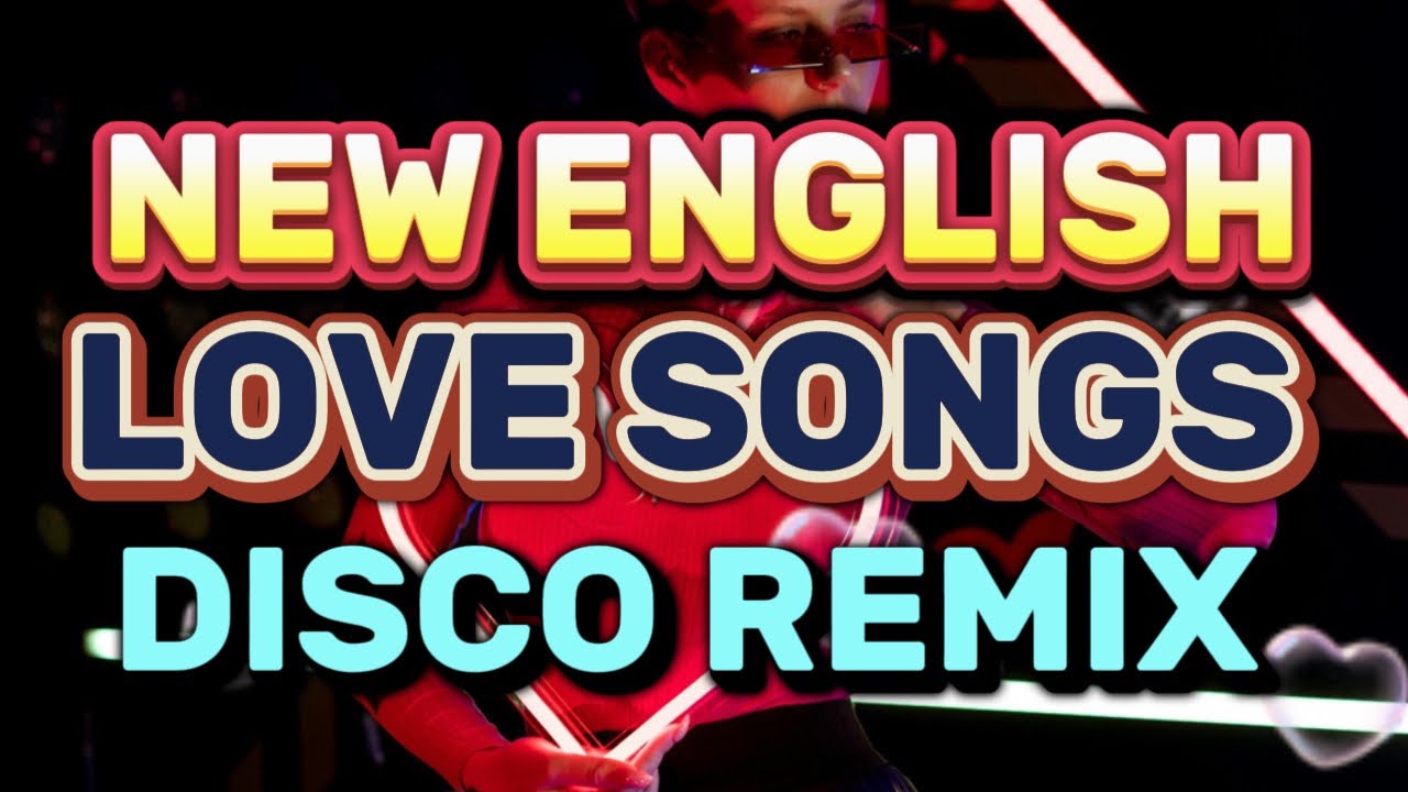 NEW DISCO REMIX ENGLISH LOVE SONGS NONSTOP REMIX