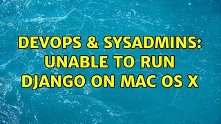 Celebrity DevOps & SysAdmins: Unable to run Django on Mac OS X Net Worth
