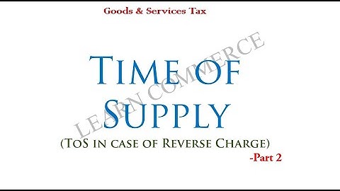 Time of Supply-  Part 2 (Malayalam)(ToS under Reverse Charge)