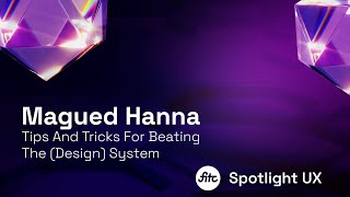 Magued Hanna - Tips And Tricks For Beating The (Design) System - Spotlight UX 2023 @fitcevents