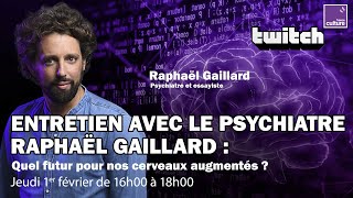 ???? Entretien avec le psychiatre Raphaël Gaillard : le futur de nos cerveaux augmentés - REPLAY TWITCH