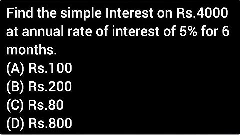 Find the simple Interest on Rs.4000 at annual rate of interest of 5% for 6 months.