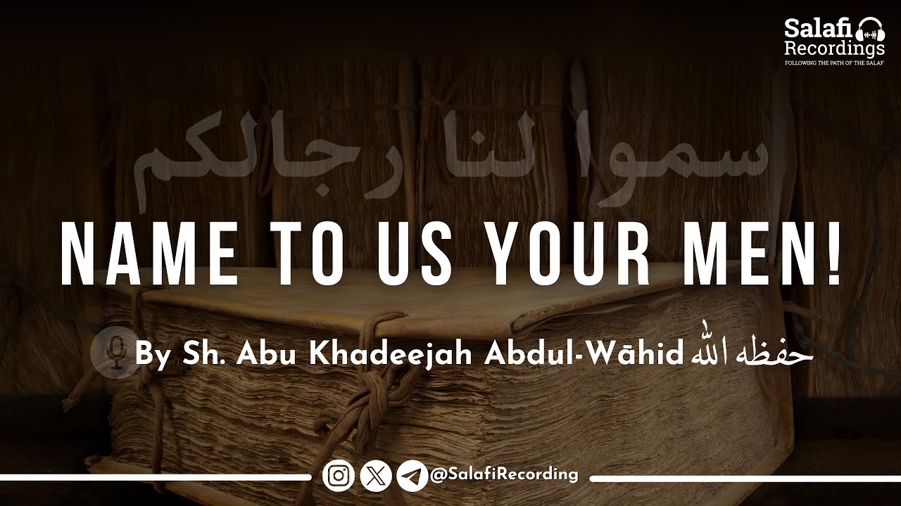 These are Our Men of this Age! Who are Your Men?! - By Sh. Abu Khadeejah Abdul-Wāhid حفظه الله