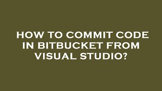 How to commit code in bitbucket from visual studio