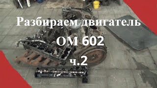 Разбираем двигатель Мерседес ОМ 602 ч. 2
