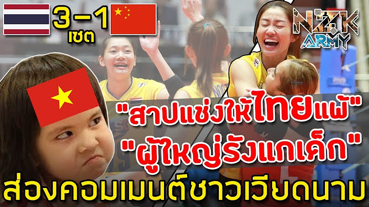 ส่องคอมเมนต์ชาวเวียดนาม-หลัง ‘ไทย’ เอาชนะ ‘จีน’ 3-1 เซตและได้เข้ารอบชิงชนะเลิศกับญี่ปุ่น