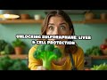 Unlocking Sulforaphane: Liver & Cell Protection