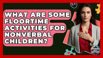 What Are Some Floortime Activities For Nonverbal Children? - Answers About Autism
