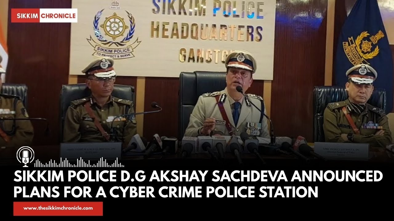 Sikkim Police Director General Akshay Sachdeva stated that a Cyber Crime Police Station