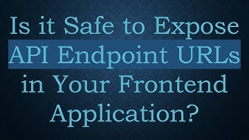 Is it Safe to Expose API Endpoint URLs in Your Frontend Application?