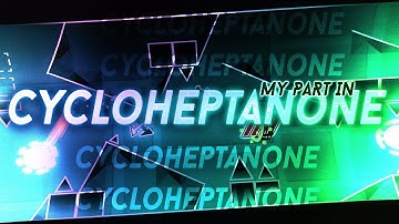 My Part in Cycloheptanone // Geometry Dash 2.11