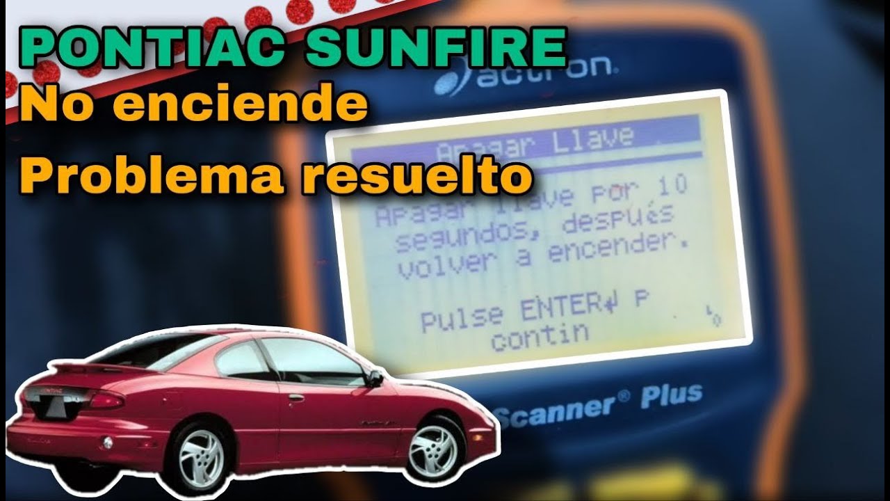 PONTIAC SUNFIRE MODELO 2000 NO NENCIENDE PROBLEMA RESUELTO