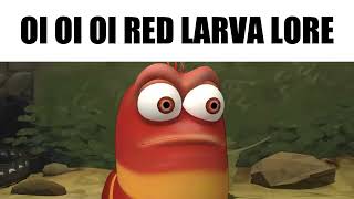 Oi Oi Oi Red Larva Lore