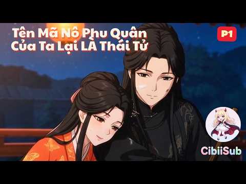 [P1] Tên Mã Nô Phu Quân Của Ta Lại Là Thái Tử | CibiiSub