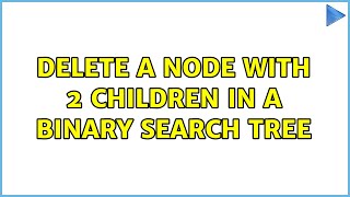 Delete a node with 2 children in a binary search tree