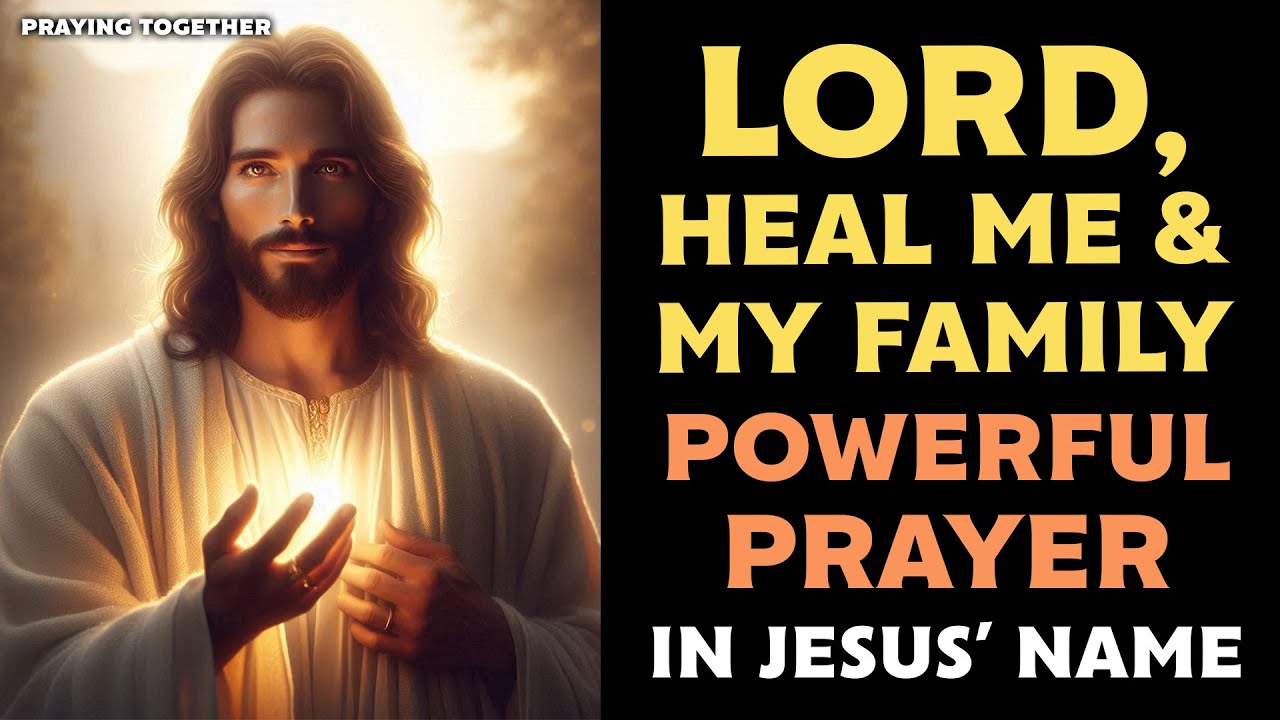 LORD, HEAL ME AND MY FAMILY: A POWERFUL HEALING PRAYER IN JESUS NAME ...