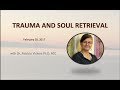 Trauma and Soul Retrieval - with Dr. Patricia Vickers -  2018 02 20