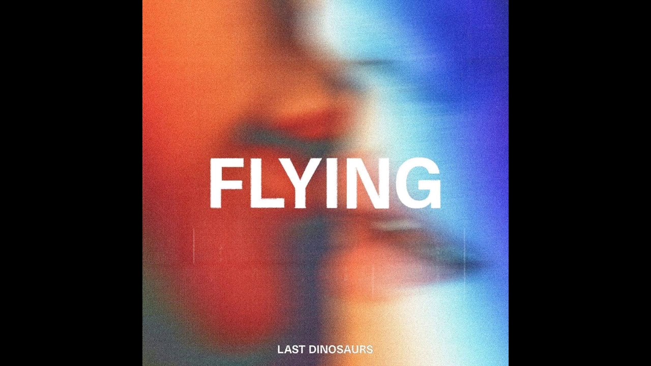 Last Dinosaurs - "Flying"