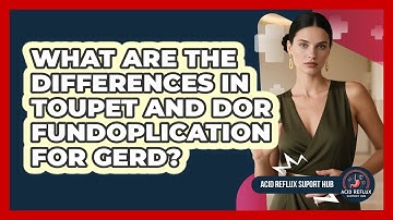 What Are The Differences In Toupet And Dor Fundoplication For GERD? - Acid Reflux Support Hub