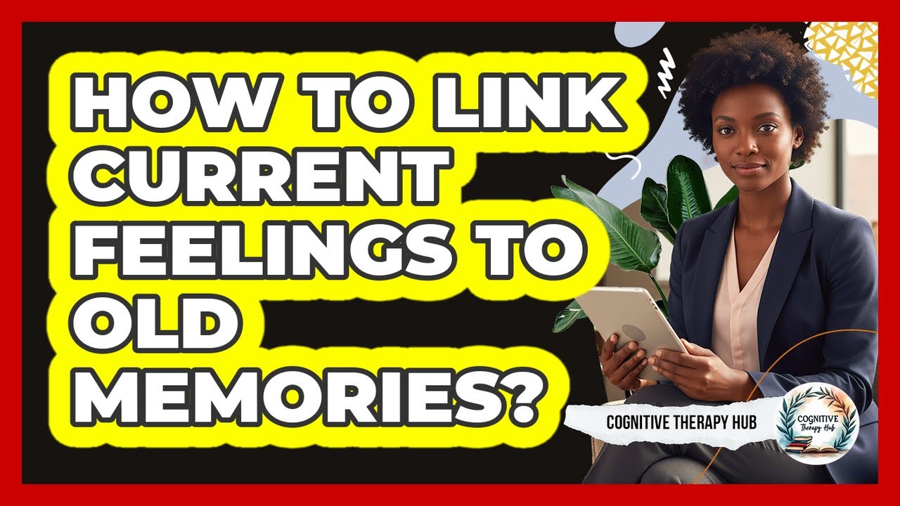 How To Link Current Feelings To Old Memories?