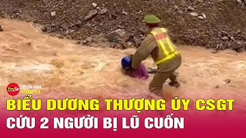 Bộ trưởng Bộ Công an biểu dương Thượng úy CSGT cứu 3 người bị lũ cuốn ở Hà Giang | Tin24h