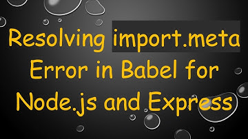 Resolving import.meta Error in Babel for Node.js and Express