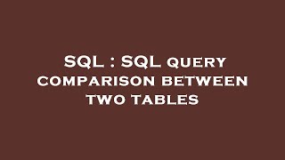 SQL : SQL query comparison between two tables