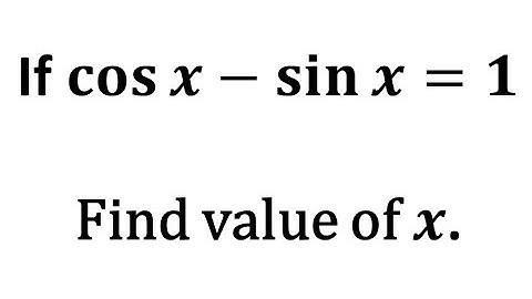 cos x - sin x = 1 Find value of x