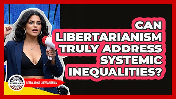 Can Libertarianism Truly Address Systemic Inequalities? - Learn About Libertarianism
