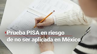 DE MAL EN PEOR | Está en riesgo la participación de México en la prueba PISA del 2025