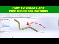 HOW TO CREATE ANY PIPE USING SOLIDWORKS