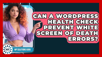Can A WordPress Health Check Prevent White Screen Of Death Errors? | WP Solutions Guru News
