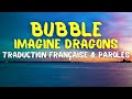 Imagine Dragons - Bubble - Traduction Française & Paroles