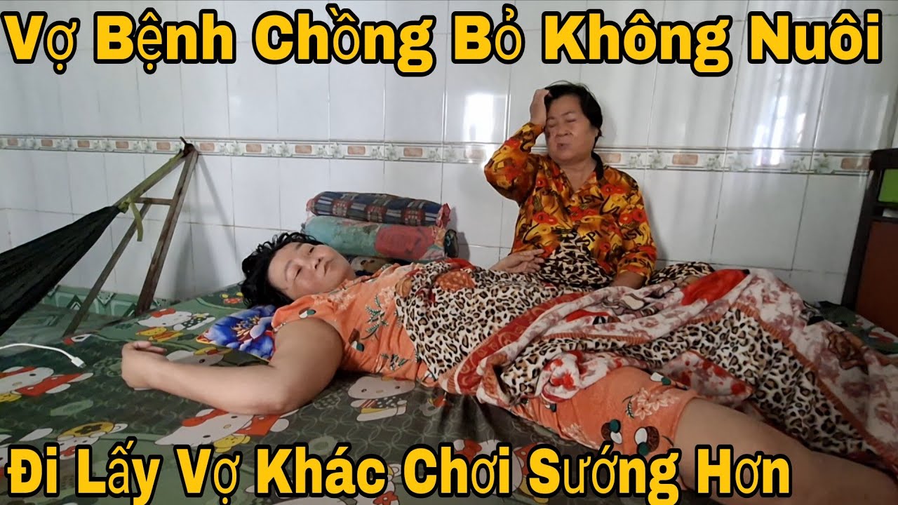 Người Chồng Không Thương Vợ Thấy Vợ Bệnh Bỏ Đi Lấy Vợ Nhỏ