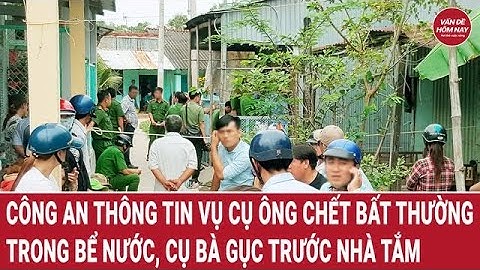 Công an thông tin vụ cụ ông chết bất thường trong bể nước, cụ bà gục trước nhà tắm