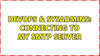 DevOps & SysAdmins: Connecting to my SMTP server Content