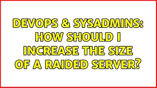 DevOps & SysAdmins: How should I increase the size of a raided server?