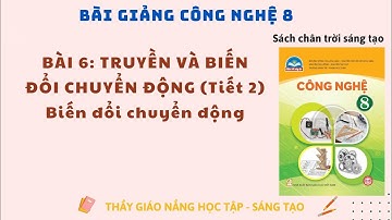 Công nghệ 8: Bài 6 (Tiết 2) Truyền Và Biến Đổi Chuyển Động - Biến đổi chuyển động  / CTST
