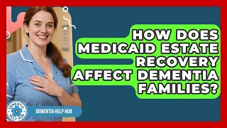 How Does Medicaid Estate Recovery Affect Dementia Families? - Dementia Help Hub