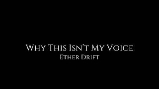 Why this isn`t my voice - Ether Drift