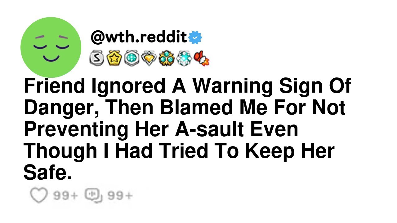 Friend Ignored A Warning Sign Of Danger, Then Blamed Me For Not ...