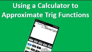 Using a Calculator to Approximate Trig Functions