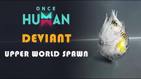 UPPER WORLD SPAWN | DEVIANT LOCATION | ONCE HUMAN