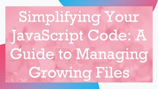 Simplifying Your JavaScript Code: A Guide to Managing Growing Files